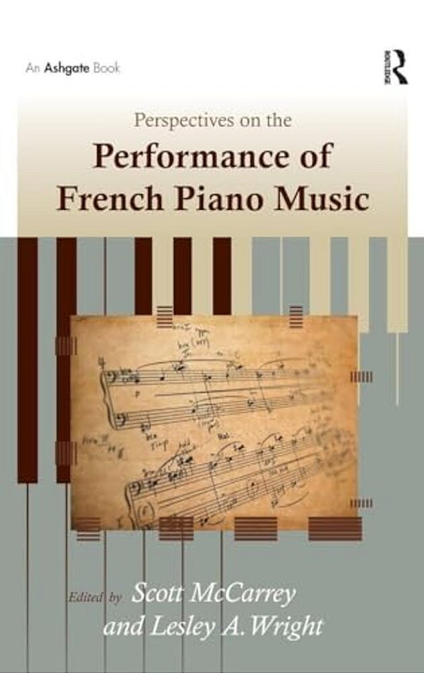 Perspectives On The Performance Of French Piano Music. Edited By Scott Mccarrey, Leslie A. Wright-..