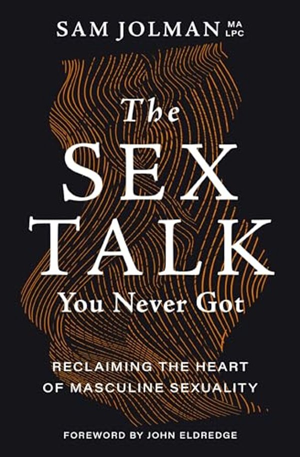 The Sex Talk You Never Got: Reclaiming The Heart Of Masculine Sexuality-..