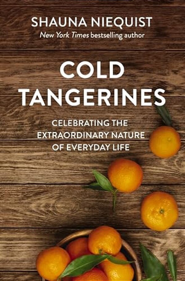 Cold Tangerines: Celebrating The Extraordinary Nature Of Everyday Life-..