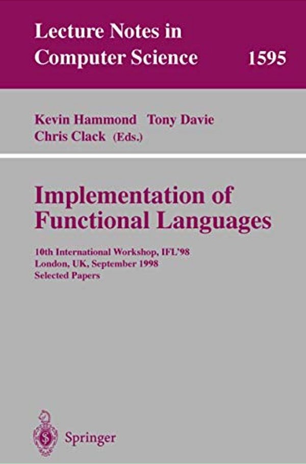 Implementation Of Functional Languages: 10Th International Workshop, Ifl'98, London, UK, September 9-11, 1998, Selected Papers-..