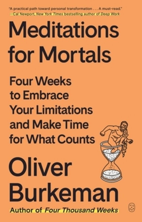 Meditations For Mortals: Four Weeks To Embrace Your Limitations And Make Time For What Counts-..