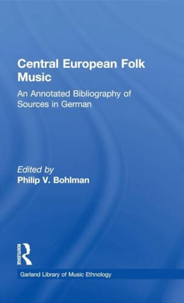 Central European Folk Music: An Annotated Bibliography Of Sources In German-..
