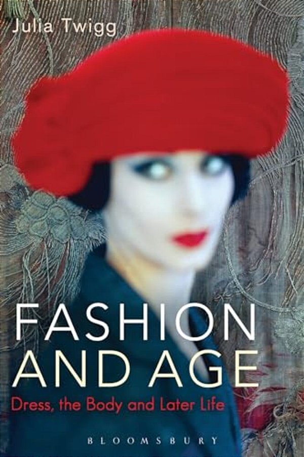 Fashion And Age: Dress, The Body And Later Life-..