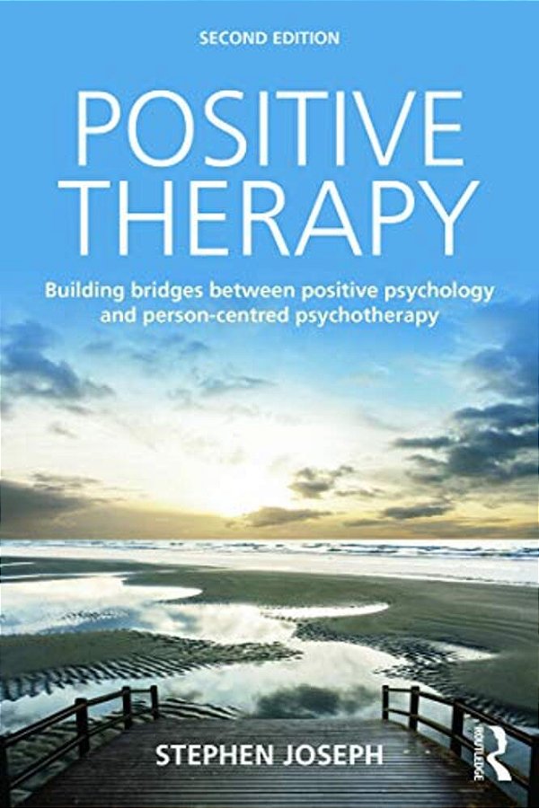Positive Therapy: Building Bridges Between Positive Psychology And Person-Centred Psychotherapy-..