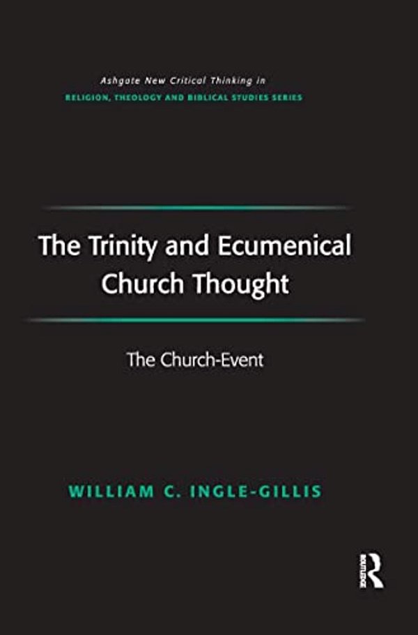 The Trinity And Ecumenical Church Thought: The Church-Event-..