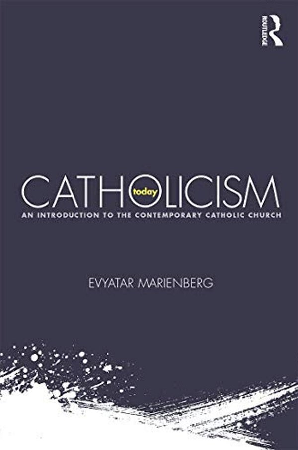 Catholicism Today: An Introduction To The Contemporary Catholic Church-..