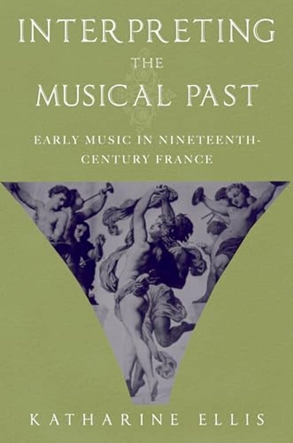 Interpreting The Musical Past: Early Music In Nineteenth-Century France-..