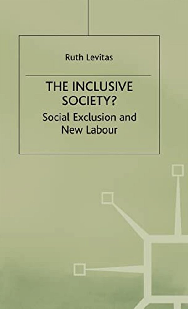 The Inclusive Society?: Social Exclusion And New Labour-..