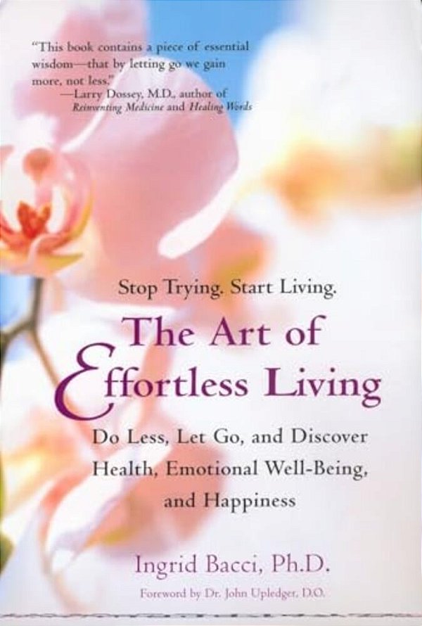 The Art Of Effortless Living: Discover Health, Emotional Well-Being, And Happiness-..