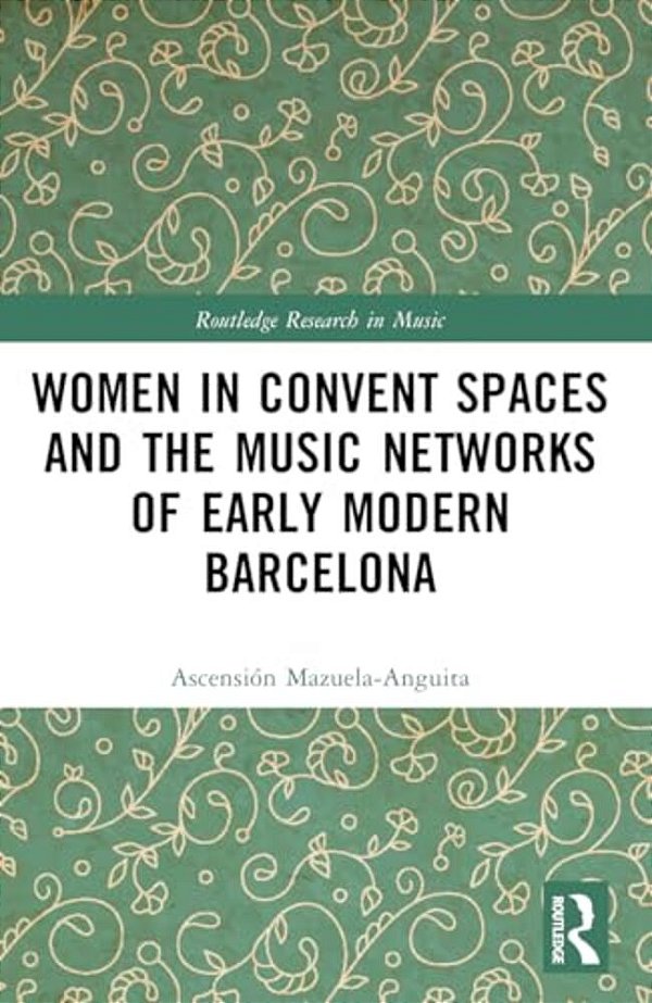 Women In Convent Spaces And The Music Networks Of Early Modern Barcelona-..