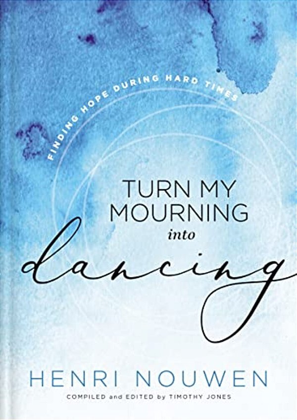 Turn My Mourning Into Dancing: Finding Hope During Hard Times-..