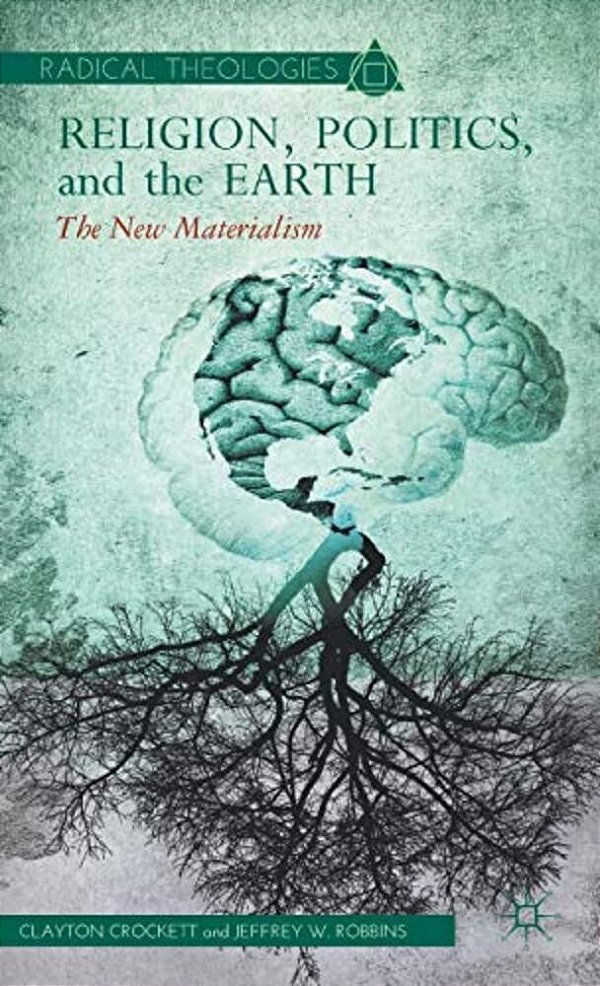 Religion, Politics, And The Earth: The New Materialism-..