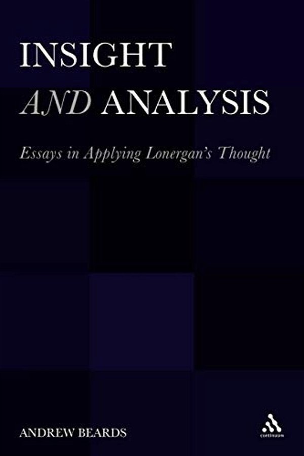 Insight And Analysis: Essays In Applying Lonergan's Thought-..