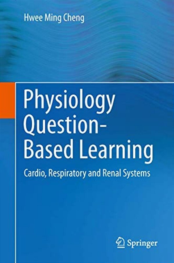 Physiology Question-Based Learning: Cardio, Respiratory And Renal Systems-..