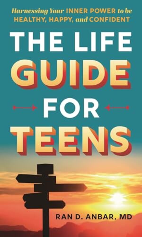 The Life Guide For Teens: Harnessing Your Inner Power To Be Healthy, Happy, And Confident-..