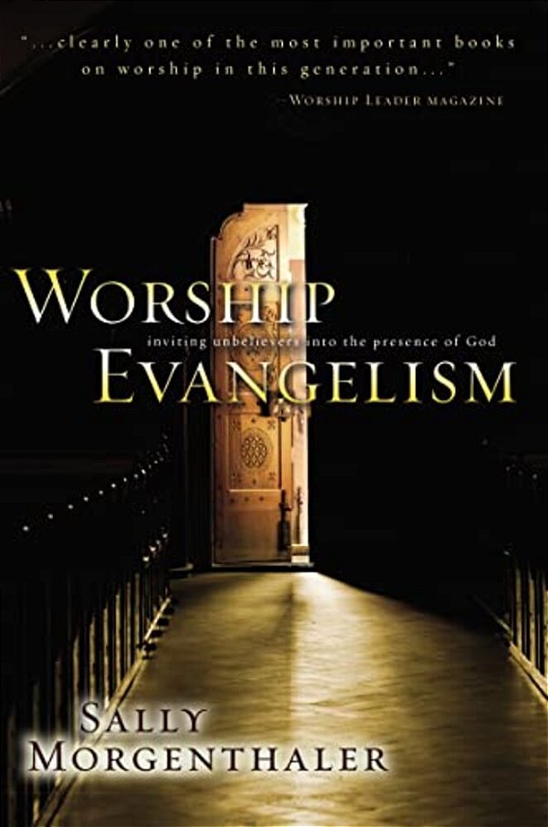Worship Evangelism: Inviting Unbelievers Into The Presence Of God-..