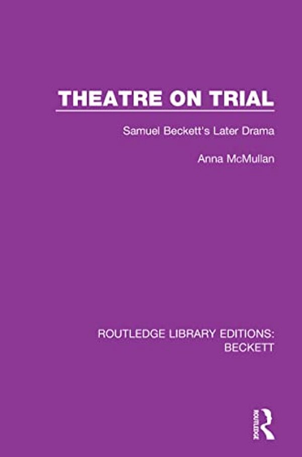Theatre On Trial: Samuel Beckett's Later Drama-..