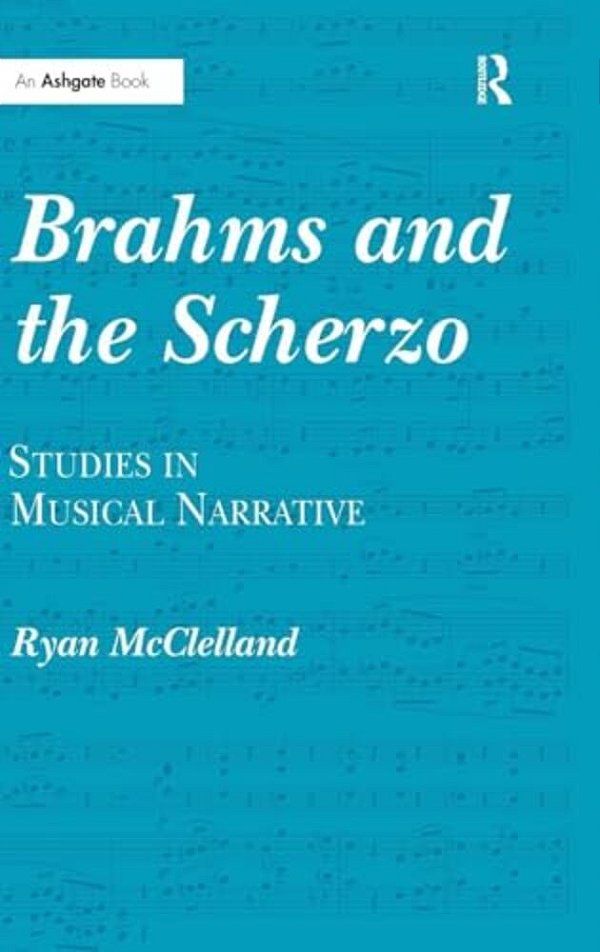 Brahms And The Scherzo: Studies In Musical Narrative-..