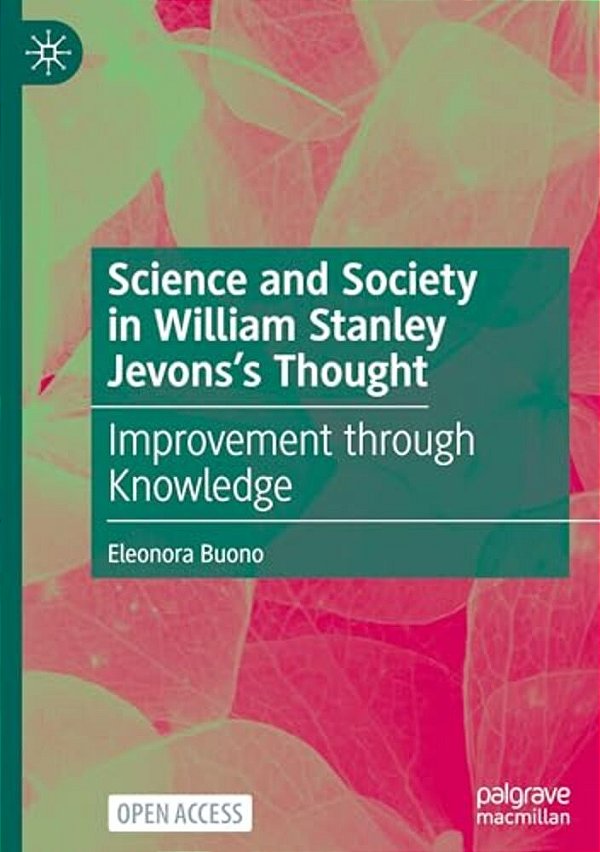 Science And Society In William Stanley Jevons's Thought: Improvement Through Knowledge-..