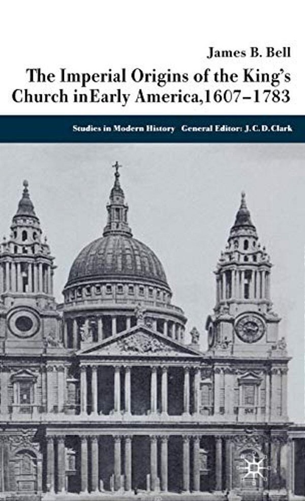 The Imperial Origins Of The King's Church In Early America, 1607-1783-..