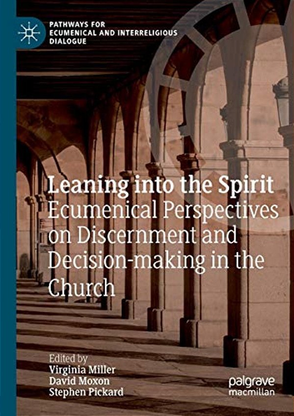 Leaning Into The Spirit: Ecumenical Perspectives On Discernment And Decision-Making In The Church-..