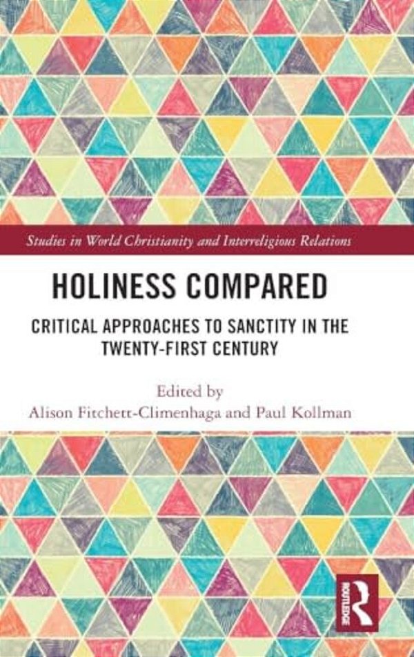 Holiness Compared: Critical Approaches To Sanctity In The Twenty-First Century-..