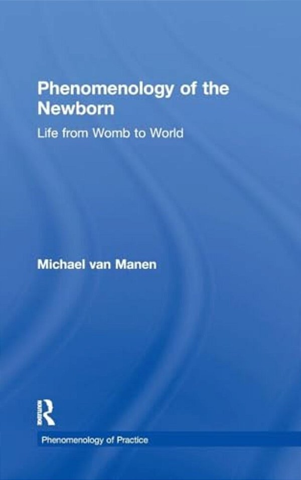 Phenomenology Of The Newborn: Life From Womb To World-..