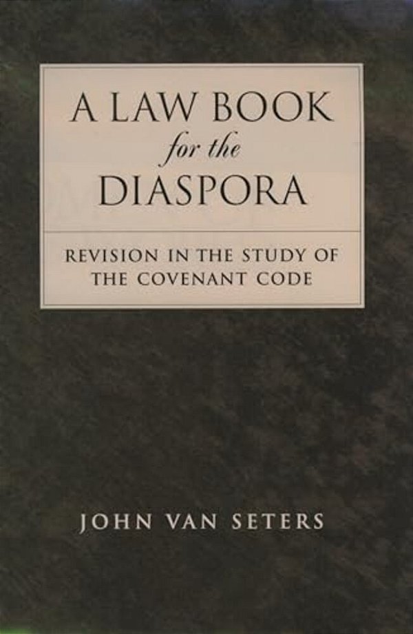 A Law Book For The Diaspora: Revision In The Study Of The Covenant Code-..