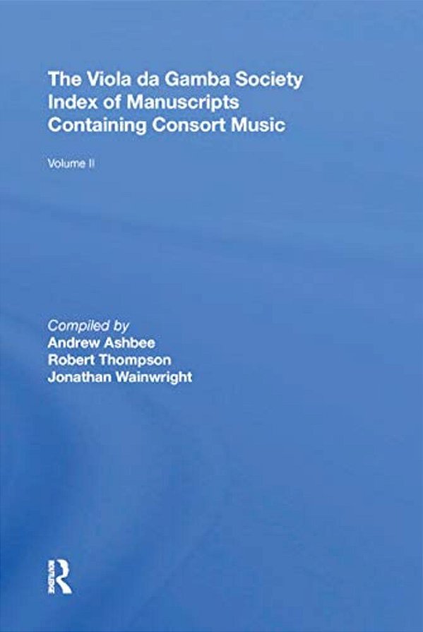 The Viola Da Gamba Society Index Of Manuscripts Containing Consort Music: Volume II-..
