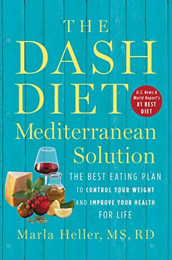 The Dash Diet Mediterranean Solution: The Best Eating Plan To Control Your Weight And Improve Your Health For Life-..