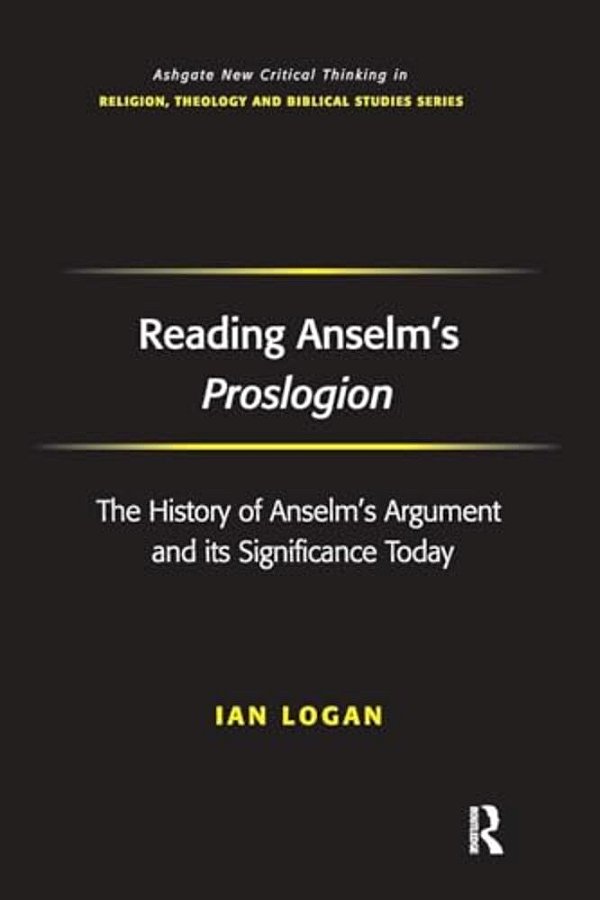 Reading Anselm's Proslogion: The History Of Anselm's Argument And Its Significance Today-..