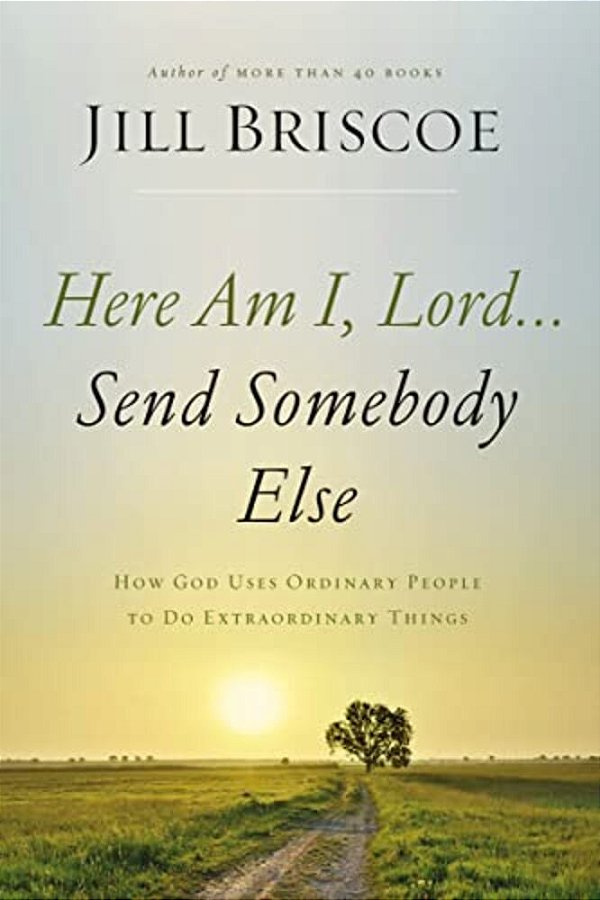 Here Am I, Lord... Send Somebody Else: How God Uses Ordinary People To Do Extraordinary Things-..