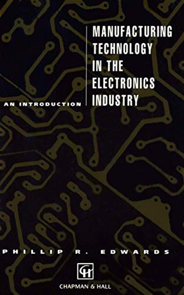 Manufacturing Technology In The Electronics Industry: An Introduction-..