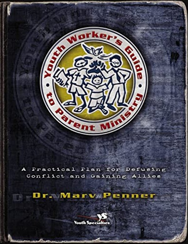 Youth Worker's Guide To Parent Ministry: A Practical Plan For Defusing Conflict And Gaining Allies-..