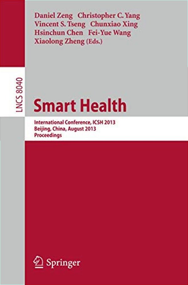 Smart Health: International Conference, Icsh 2013, Beijing, China, August 3-4, 2013. Proceedings-..