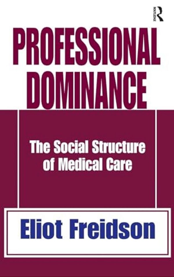 Professional Dominance: The Social Structure Of Medical Care-..
