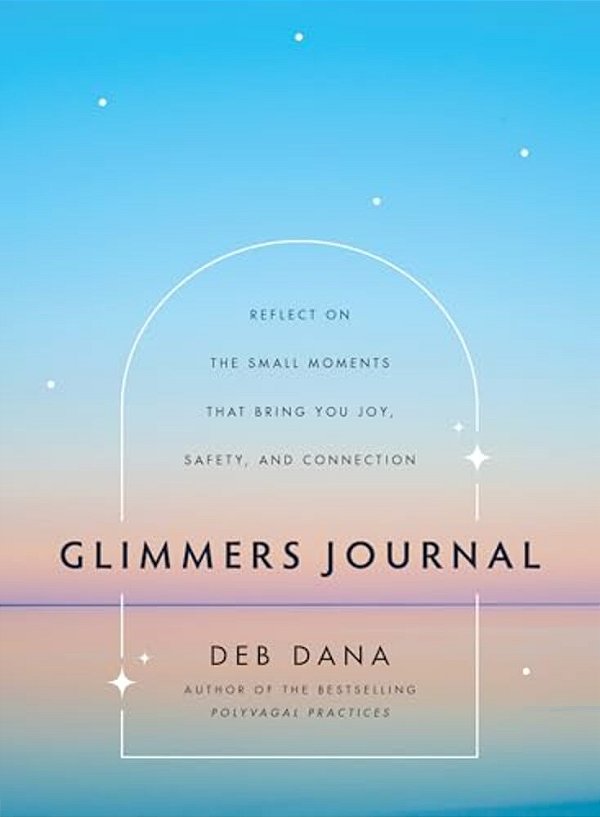 Glimmers Journal: Reflect On The Small Moments That Bring You Joy, Safety, And Connection-..