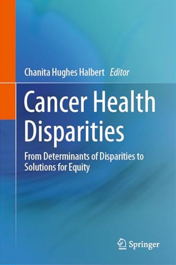 Cancer Health Disparities: From Determinants Of Disparities To Solutions For Equity-..