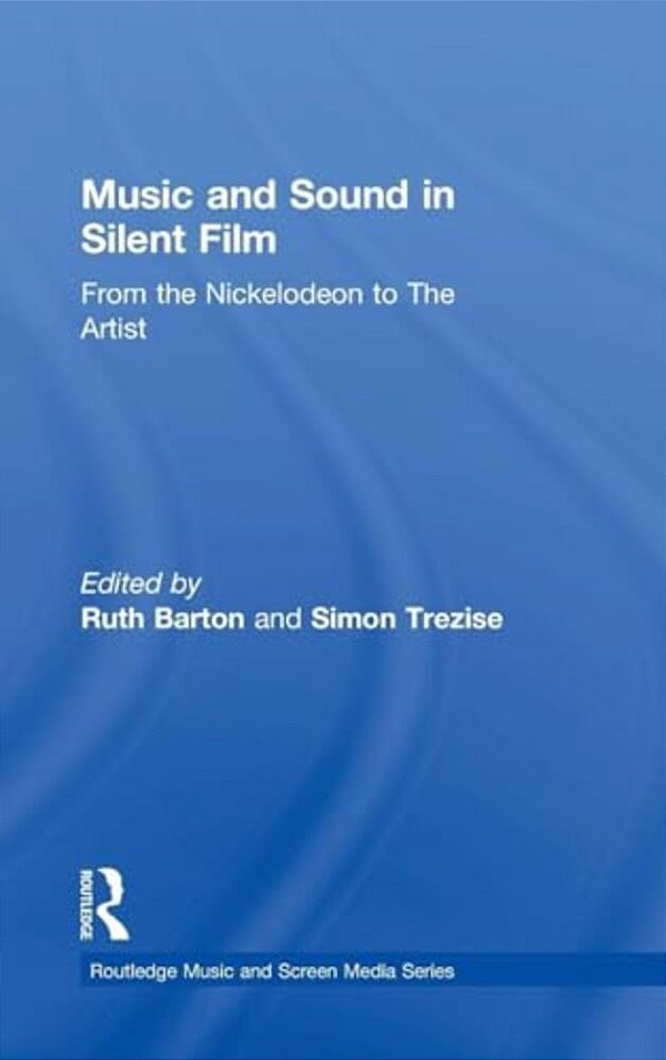 Music And Sound In Silent Film: From The Nickelodeon To The Artist-..