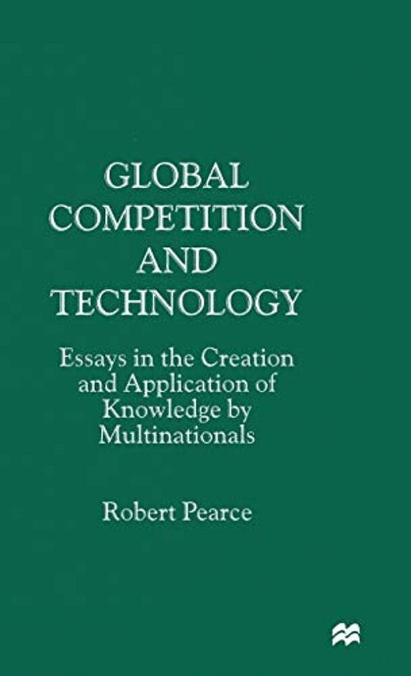 Global Competition And Technology: Essays In The Creation And Application Of Knowledge By Multinationals-..