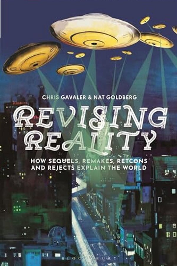 Revising Reality: How Sequels, Remakes, Retcons, And Rejects Explain The World-..