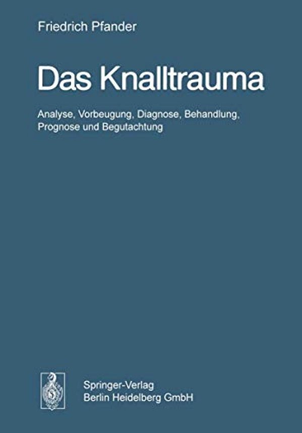 Das Knalltrauma: Analyse, Vorbeugung, Diagnose, Behandlung, Prognose Und Begutachtung-..