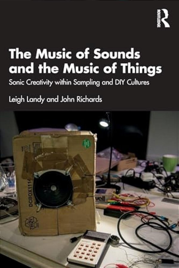 The Music Of Sounds And The Music Of Things: Sonic Creativity Within Sampling And Diy Cultures-..