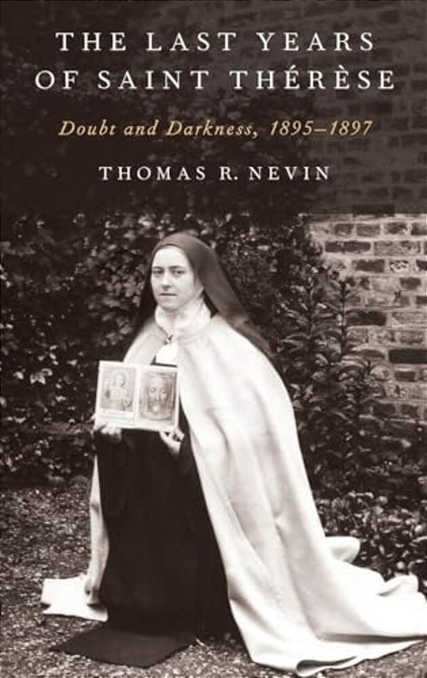 Last Years Of Saint Therese: Doubt And Darkness, 1895-1897-..