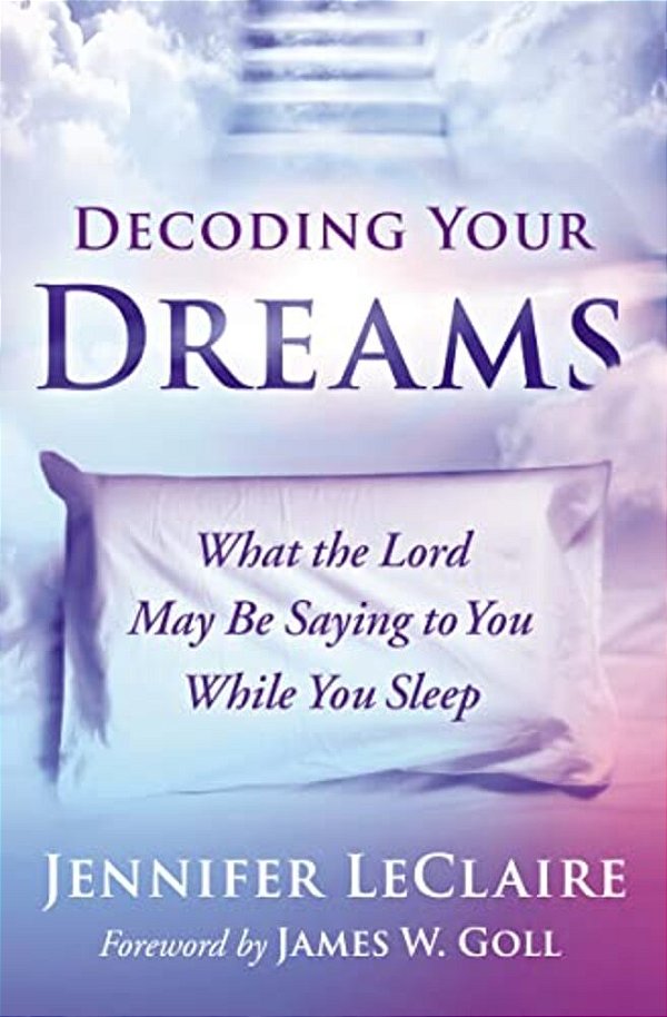 Decoding Your Dreams: What The Lord May Be Saying To You While You Sleep-..