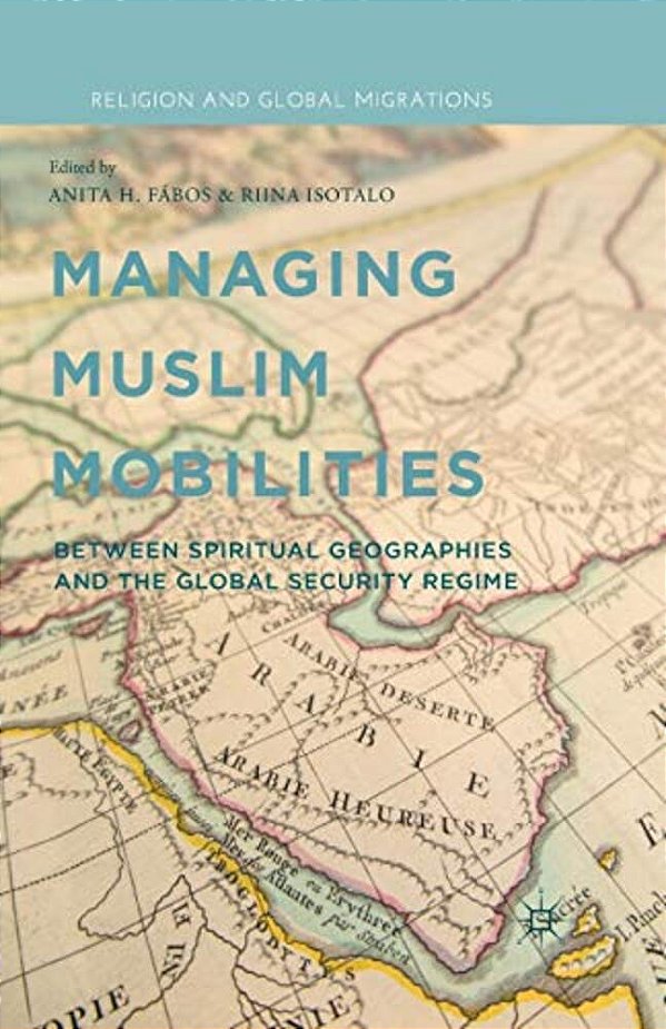 Managing Muslim Mobilities: Between Spiritual Geographies And The Global Security Regime-..
