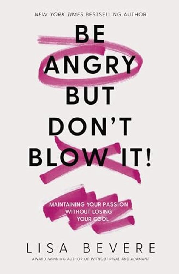 Be Angry, But Don't Blow It: Maintaining Your Passion Without Losing Your Cool-..