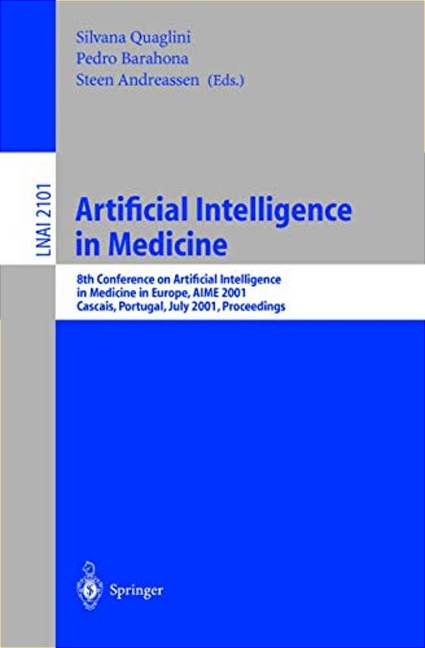 Artificial Intelligence In Medicine: 8Th Conference On Artificial Intelligence In Medicine In Europe, Aime 2001 Cascais, Portugal, July 1-4, 2001, Pro-..