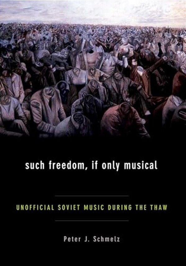 Such Freedom, If Only Musical: Unofficial Soviet Music During The Thaw-..
