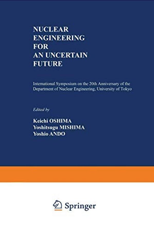 Nuclear Engineering For An Uncertain Future: International Symposium On The 20Th Anniversary Of The Department Of Nuclear Engineering, University Of T-..